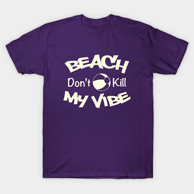 Beach Don't kill my Vibe T-Shirt by Doswork